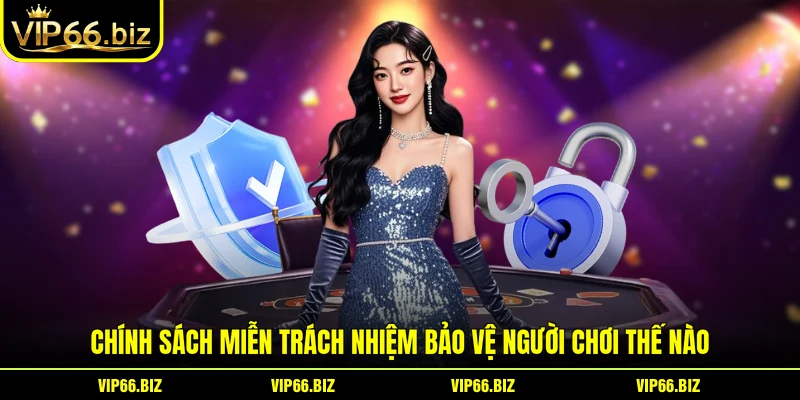Chính sách miễn trách nhiệm bảo vệ người chơi thế nào