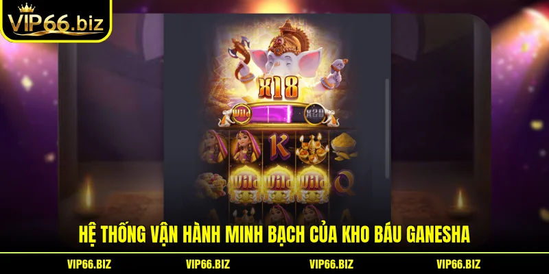Hệ thống vận hành minh bạch của Kho Báu Ganesha Hệ thống vận hành minh bạch của Kho Báu Ganesha