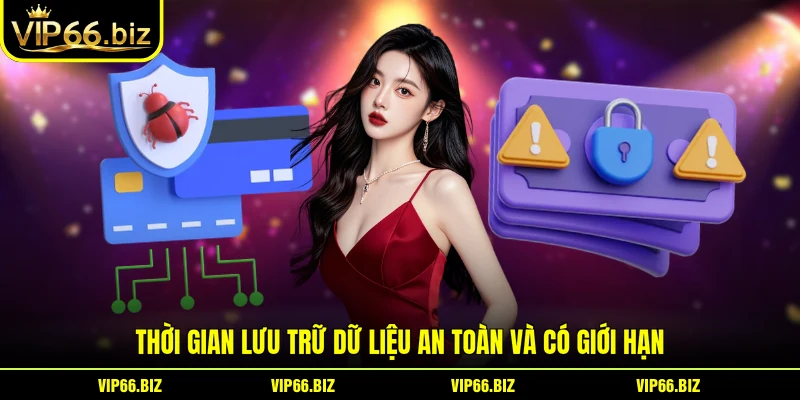Thời gian lưu trữ dữ liệu an toàn và có giới hạn Thời gian lưu trữ dữ liệu an toàn và có giới hạn